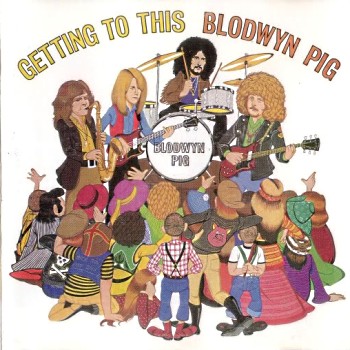 Blodwyn Pig - Getting To This